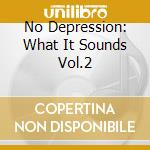 No Depression: What It Sounds Vol.2 cd musicale di Artisti Vari