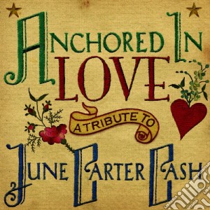 Anchored In Love: A Tribute To June Carter cd musicale di Artisti Vari