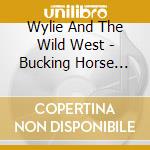 Wylie And The Wild West - Bucking Horse Moon cd