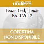 Texas Fed, Texas Bred Vol 2 cd musicale di Artisti Vari