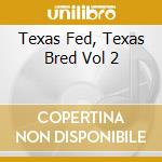 Texas Fed, Texas Bred Vol 2 cd