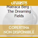 Matraca Berg - The Dreaming Fields cd musicale di Matraca Berg