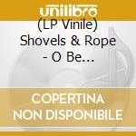 (LP Vinile) Shovels & Rope - O Be Joyful vinile