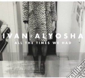 Ivan & Alyosha - All The Times We Had cd musicale di Ivan & Alyosha