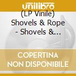(LP Vinile) Shovels & Rope - Shovels & Rope lp vinile di Shovels & Rope