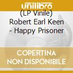 (LP Vinile) Robert Earl Keen - Happy Prisoner lp vinile di Keen Robert Earl