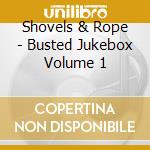 Shovels & Rope - Busted Jukebox Volume 1 cd musicale di Shovels & Rope