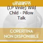 (LP Vinile) Wild Child - Pillow Talk vinile