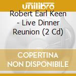 Robert Earl Keen - Live Dinner Reunion (2 Cd) cd