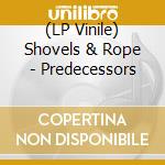 (LP Vinile) Shovels & Rope - Predecessors