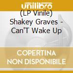 (LP Vinile) Shakey Graves - Can'T Wake Up lp vinile di Shakey Graves