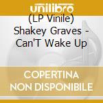 (LP Vinile) Shakey Graves - Can'T Wake Up vinile
