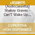 (Audiocassetta) Shakey Graves - Can'T Wake Up [Cassette Tape] cd