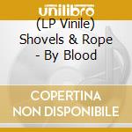 (LP Vinile) Shovels & Rope - By Blood lp vinile di Shovels & Rope