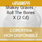 Shakey Graves - Roll The Bones X (2 Cd) cd musicale