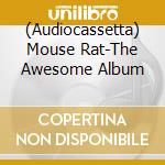 (Audiocassetta) Mouse Rat-The Awesome Album cd