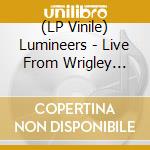 (LP Vinile) Lumineers - Live From Wrigley Field [3 Lp] vinile
