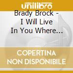 Brady Brock - I Will Live In You Where Your Heart Used To Be cd