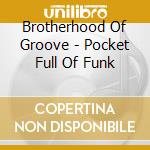 Brotherhood Of Groove - Pocket Full Of Funk cd musicale di Brotherhood Of Groove
