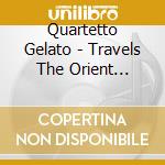 Quartetto Gelato - Travels The Orient Express cd musicale di Quartetto Gelato