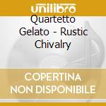 Quartetto Gelato - Rustic Chivalry cd