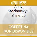 Andy Stochansky - Shine Ep cd musicale di Stochansky Andy