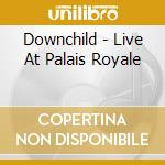 Downchild - Live At Palais Royale cd musicale di DOWNCHILD