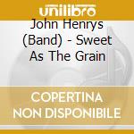 John Henrys (Band) - Sweet As The Grain cd