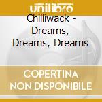 Chilliwack - Dreams, Dreams, Dreams cd musicale di Chilliwack