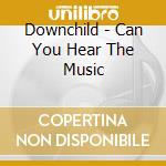 Downchild - Can You Hear The Music cd musicale di Downchild