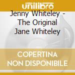 Jenny Whiteley - The Original Jane Whiteley cd musicale di Jenny Whiteley