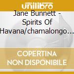Jane Bunnett - Spirits Of Havana/chamalongo 25th Anniversary Delux Edition (2 Cd) cd musicale di Jane Bunnett