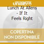 Lunch At Allens - If It Feels Right cd musicale di Lunch At Allens