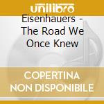 Eisenhauers - The Road We Once Knew cd musicale di Eisenhauers