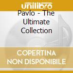 Pavlo - The Ultimate Collection cd musicale di Pavlo