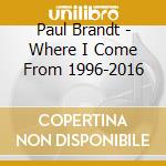 Paul Brandt - Where I Come From 1996-2016 cd