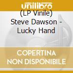 (LP Vinile) Steve Dawson - Lucky Hand lp vinile di Steve Dawson