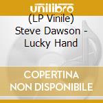 (LP Vinile) Steve Dawson - Lucky Hand vinile