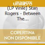 (LP Vinile) Stan Rogers - Between The Breaks.....Live! vinile