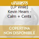 (LP Vinile) Kevin Hearn - Calm + Cents vinile