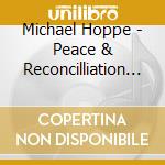 Michael Hoppe - Peace & Reconcilliation - Choral Music cd musicale
