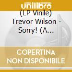 (LP Vinile) Trevor Wilson - Sorry! (A Canadian Album) vinile