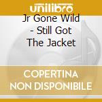 Jr Gone Wild - Still Got The Jacket cd musicale
