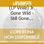 (LP Vinile) Jr. Gone Wild - Still Gone Jacket lp vinile