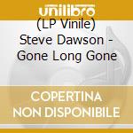 (LP Vinile) Steve Dawson - Gone Long Gone lp vinile