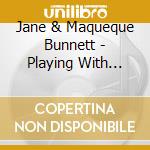 Jane & Maqueque Bunnett - Playing With Fire cd musicale