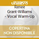 Renee Grant-Williams - Vocal Warm-Up cd musicale di Renee Grant