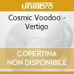 Cosmic Voodoo - Vertigo cd