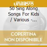 50 Sing Along Songs For Kids / Various - 50 Sing Along Songs For Kids / Various cd
