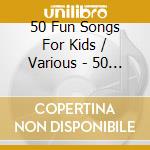 50 Fun Songs For Kids / Various - 50 Fun Songs For Kids / Various cd